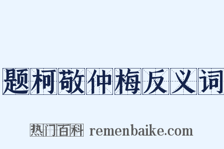 题柯敬仲梅反义词是什么意思的图片
